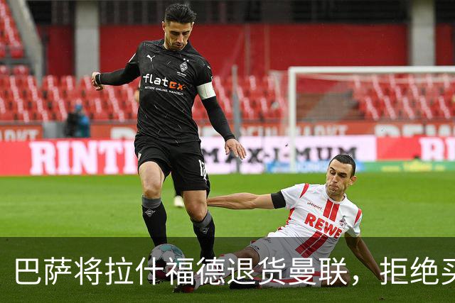 巴萨将拉什福德退货曼联，拒绝买断只想续租！拜仁愿4000万签但有两条件